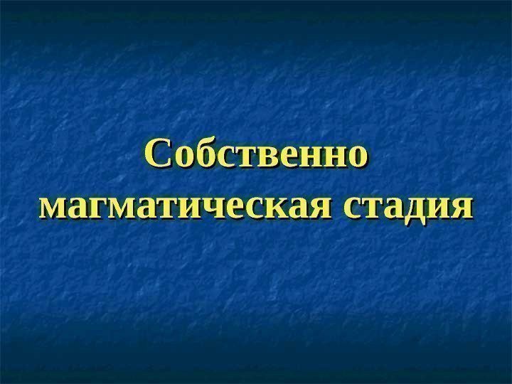 Собственно магматическая стадия 